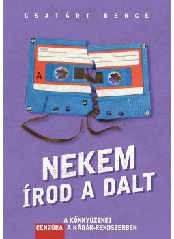 Csatári Bence - Nekem írod a dalt - A könnyűzenei cenzúra a Kádár- rendszerben Csatári Bence - Nekem írod a dalt - A könnyűzenei cenzúra a Kádár- rendszerben, 2017 antikvár könyv