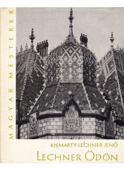 Kismarty-Lechner Jenő - Lechner Ödön Kismarty-Lechner Jenő - Lechner Ödön, Budapest 1961 antikvár könyv