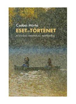 Csabai Márta - Eset - történet - A klinikai mesétől az esetbankig, null 2017 antikvár könyv
