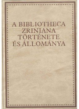 Hausner Gábor, Klaniczay Tibor, Kovács Sándor Iván, Monok István, Orlovszky Géza - A Bibliotheca Zriniana története és állománya Hausner Gábor, Klaniczay Tibor, Kovács Sándor Iván, Monok István, Orlovszky Géza - A Bibliotheca Zriniana története és állománya, 1991 antikvár könyv