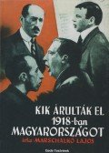Marschalkó Lajos - Kik árulták el 1918-ban Magyarországot? (reprint)