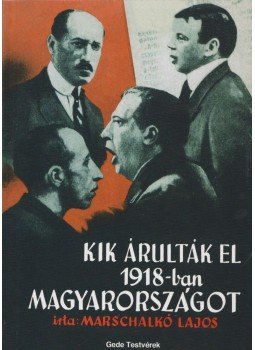 Marschalkó Lajos - Kik árulták el 1918-ban Magyarországot? (reprint) Marschalkó Lajos - Kik árulták el 1918-ban Magyarországot? (reprint), Budapest 2008 antikvár könyv