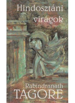 Rabindranáth Tagore - Hindosztáni virágok Rabindranáth Tagore - Hindosztáni virágok, Szeged 0 antikvár könyv