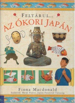 Macdonald, Fiona - Feltárul... Az ókori Japán Macdonald, Fiona - Feltárul... Az ókori Japán, Budapest 1999 antikvár könyv