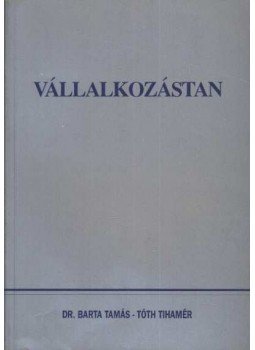 Dr. Tóth Tihamér, Dr. Barta Tamás - Vállalkozástan Dr. Tóth Tihamér, Dr. Barta Tamás - Vállalkozástan, Budapest 1994 antikvár könyv