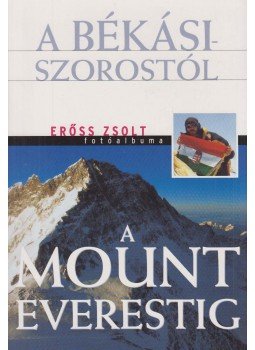 Erőss Zsolt, Rados Richárd - A Békási-szorostól a Mount Everestig Erőss Zsolt, Rados Richárd - A Békási-szorostól a Mount Everestig, Budapest 2002 antikvár könyv