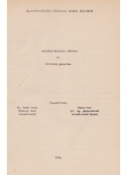 Maksa Imre, Dr. Fehér István - Mezőgazdasági géptan IV. Maksa Imre, Dr. Fehér István - Mezőgazdasági géptan IV., 1973 antikvár könyv
