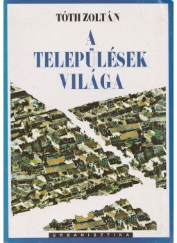 Tóth Zoltán - A települések világa Tóth Zoltán - A települések világa, Pécs 1997 antikvár könyv
