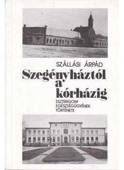 Szállási Árpád - Szegényháztól a kórházig Szállási Árpád - Szegényháztól a kórházig, 0 antikvár könyv