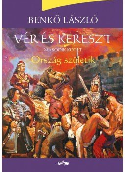 Benkő László - Vér és kereszt - Második kötet - Ország születik Benkő László - Vér és kereszt - Második kötet - Ország születik, null 2017 antikvár könyv