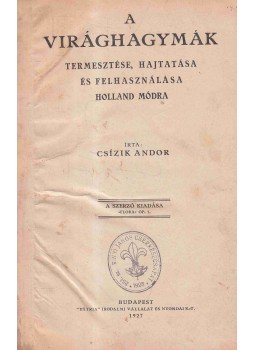 Csízik Andor - A virághagymák termesztése, hajtatása és felhasználása holland módra, Budapest 1927 antikvár könyv