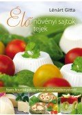 Lénárt Gitta - Élő növényi sajtok, tejek - Nyers finomságok, nemcsak laktózérzékenyeknek!