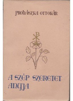 Prohászka Ottokár - A szép szeretet anyja, Budapest 1942 antikvár könyv