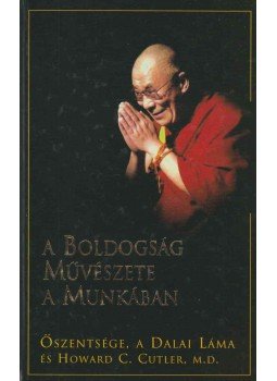 Dr. Howard C. Cutler, Szögyal Rinpocse - A boldogság művészete a munkában Dr. Howard C. Cutler, Szögyal Rinpocse - A boldogság művészete a munkában, Budapest 2004 antikvár könyv