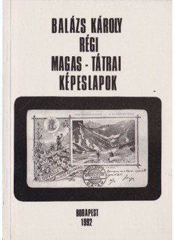 dr. Balázs Károly - Régi tátrai képeslapok dr. Balázs Károly - Régi tátrai képeslapok, Budapest 1992 antikvár könyv