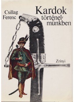 Csillag Ferenc - Kardok történelmünkben, Budapest 1971 antikvár könyv