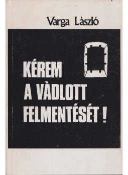 Varga László - Kérem a vádlott felmentését Varga László - Kérem a vádlott felmentését, New York 1981 antikvár könyv