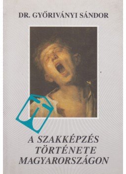 Dr. Győriványi Sándor - A szakképzés története Magyarországon Dr. Győriványi Sándor - A szakképzés története Magyarországon, Budapest 2000 antikvár könyv