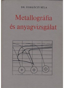 Zorkóczy Béla - Metallográfia és anyagvizsgálat Zorkóczy Béla - Metallográfia és anyagvizsgálat, Budapest 1971 antikvár könyv