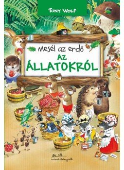 Tony Wolf - Mesél az erdő - Az állatokról Tony Wolf - Mesél az erdő - Az állatokról, Budapest 2020 antikvár könyv