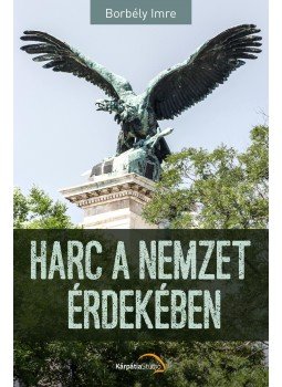 Borbély Imre - Harc a nemzet érdekében Borbély Imre - Harc a nemzet érdekében, 2017 antikvár könyv