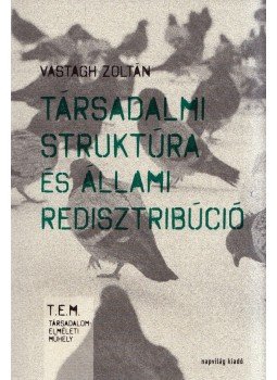Vastagh Zoltán - Társadalmi struktúra és állami redisztribúció Vastagh Zoltán - Társadalmi struktúra és állami redisztribúció, Budapest 2017 antikvár könyv