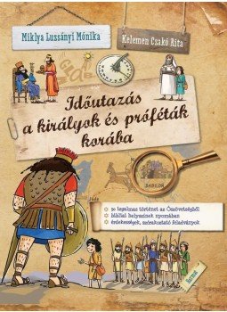 Miklya Luzsányi Mónika, Kelemen Czakó Rita - Időutazás a királyok és próféták korába Miklya Luzsányi Mónika, Kelemen Czakó Rita - Időutazás a királyok és próféták korába, Budapest 2017 antikvár könyv