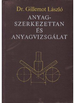 Dr. Gillemot László - Anyagszerkezettan és anyagvizsgálat Dr. Gillemot László - Anyagszerkezettan és anyagvizsgálat, Budapest 1972 antikvár könyv