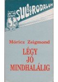 Móricz Zsigmond - Légy jó mindhalálig