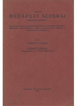 Medvey Lajos, Csányi Károly - Vezető Budapest szobrai megtekintéséhez Medvey Lajos, Csányi Károly - Vezető Budapest szobrai megtekintéséhez, Budapest 1939 antikvár könyv