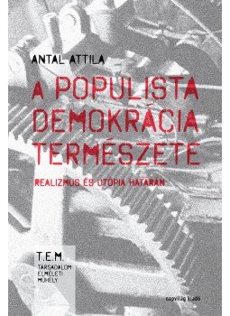 Antal Attila - A populista demokrácia természete Antal Attila - A populista demokrácia természete, null 2017 antikvár könyv