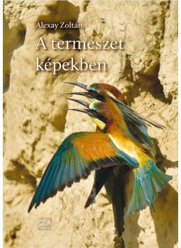 Alexay Zoltán - A természet képekben Alexay Zoltán - A természet képekben, null 2017 antikvár könyv