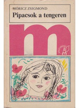Móricz Zsigmond - Pipacsok a tengeren Móricz Zsigmond - Pipacsok a tengeren, Budapest 1979 antikvár könyv