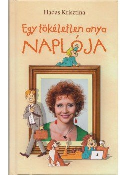 Hadas Krisztina - Egy tökéletlen anya naplója Hadas Krisztina - Egy tökéletlen anya naplója, Pécs 2012 antikvár könyv