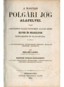 Kallós Lajos - A magyar polgári jog alapelvei Kallós Lajos - A magyar polgári jog alapelvei, Debreczen 1865 antikvár könyv