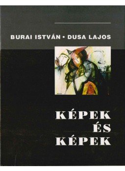 Burai István, Dusa Lajos - Képek és képek (dedikált) Burai István, Dusa Lajos - Képek és képek (dedikált), 1994 antikvár könyv