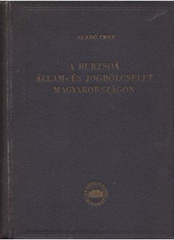 Szabó Imre - A burzsoá állam- és jogbölcselet Magyarországon, Budapest 1955 antikvár könyv