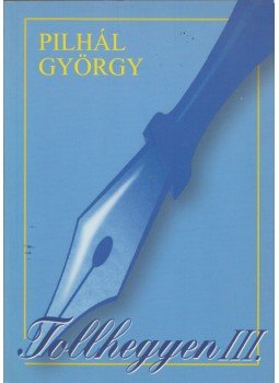 Pilhál György - Tollhegyen III. Pilhál György - Tollhegyen III., 2005 antikvár könyv
