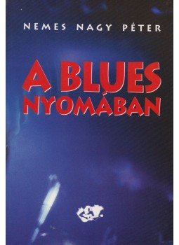 Nemes Nagy Péter - A blues nyomában Nemes Nagy Péter - A blues nyomában, Budapest 2000 antikvár könyv