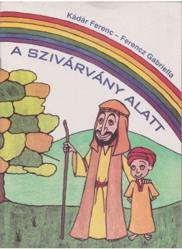 Kádár Ferenc, Ferencz Gabriella - A szivárvány alatt,  2002 antikvár könyv