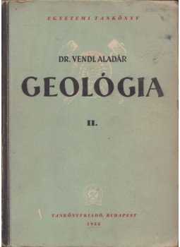 Vendl Aladár - Geológia II. Vendl Aladár - Geológia II., Budapest 1952 antikvár könyv