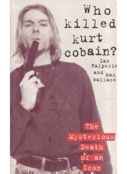 Halperin, Ian, Wallace, Max - Who Killed Kurt Cobain? Halperin, Ian, Wallace, Max - Who Killed Kurt Cobain?, 2002 antikvár könyv