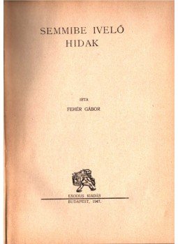 Fehér Gábor - Semmibe ivelő hidak Fehér Gábor - Semmibe ivelő hidak, Budapest 1947 antikvár könyv