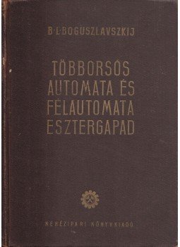 B. L. Boguszlavszkij - Többorsós automata és félautomata esztergapad, Budapest 1952 antikvár könyv