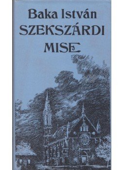 Baka István - Szekszárdi mise, Budapest 1984 antikvár könyv