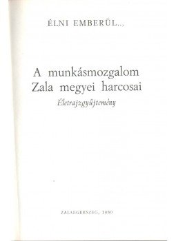 Jakabfi Rudolf, Petrák Katalin, Szerényi Imre - Élni emberül... - A munkásmozgalom Zala megyei harcosai,  1980 antikvár könyv