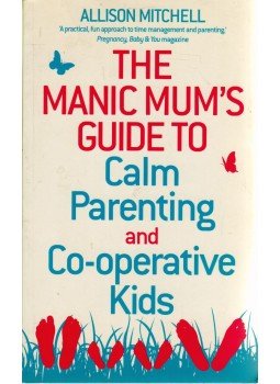 Allison Mitchell - The Manic Mum's Guide to Calm Parenting and Co-operative Kids Allison Mitchell - The Manic Mum's Guide to Calm Parenting and Co-operative Kids, 2012 antikvár könyv