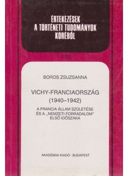 Boros Zsuzsanna - Vichy-Franciaország (1940-1942) Boros Zsuzsanna - Vichy-Franciaország (1940-1942), Budapest 1994 antikvár könyv
