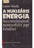 Lamm Vanda - A nukleáris energia hasznosításának nemzetközi jogi kérdései
