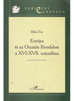 Bóka Éva - Európa és az Oszmán Birodalom a XVI-XVII. században Bóka Éva - Európa és az Oszmán Birodalom a XVI-XVII. században, Budapest 2004 antikvár könyv